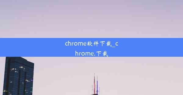 chrome软件下载_chrome.下载