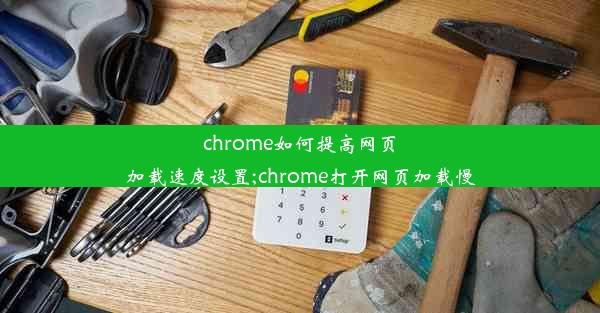 chrome如何提高网页加载速度设置;chrome打开网页加载慢