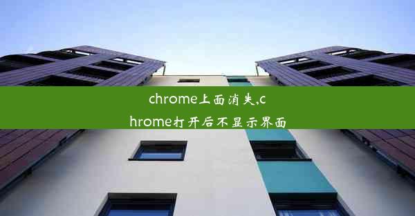 chrome上面消失,chrome打开后不显示界面