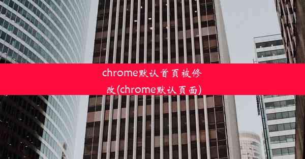 chrome默认首页被修改(chrome默认页面)