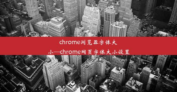 chrome浏览器字体大小—chrome网页字体大小设置