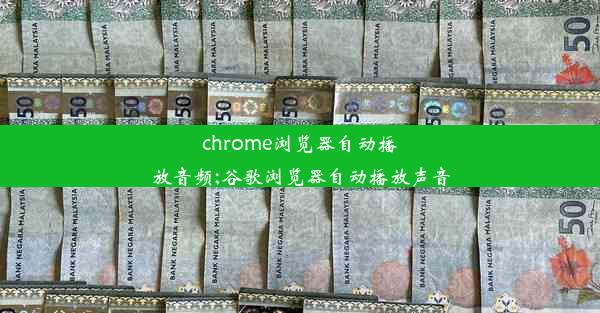 chrome浏览器自动播放音频;谷歌浏览器自动播放声音