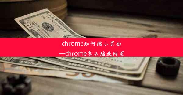 chrome如何缩小页面—chrome怎么缩放网页