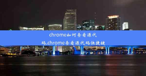 chrome如何查看源代码,chrome查看源代码快捷键