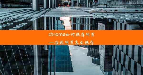 chrome如何保存网页—谷歌网页怎么保存