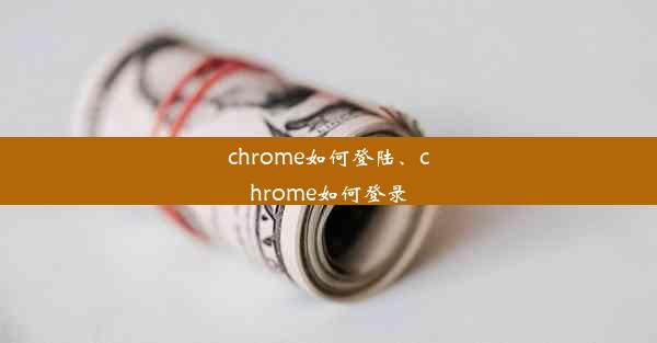 chrome如何登陆、chrome如何登录