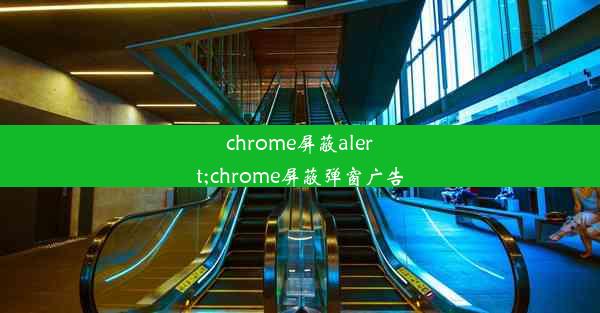 chrome屏蔽alert;chrome屏蔽弹窗广告