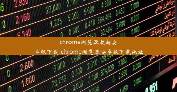 chrome浏览器最新安卓版下载-chrome浏览器安卓版下载地址