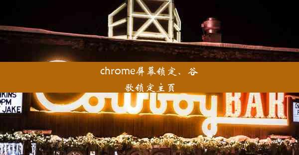 chrome屏幕锁定、谷歌锁定主页