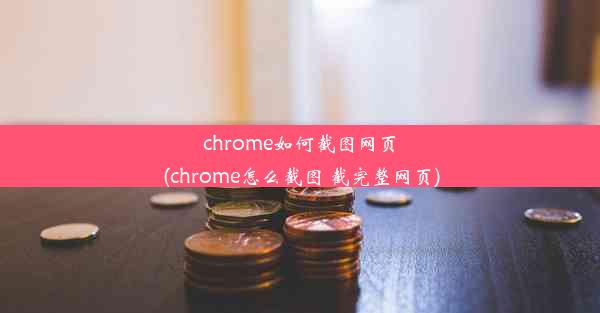 chrome如何截图网页(chrome怎么截图 截完整网页)