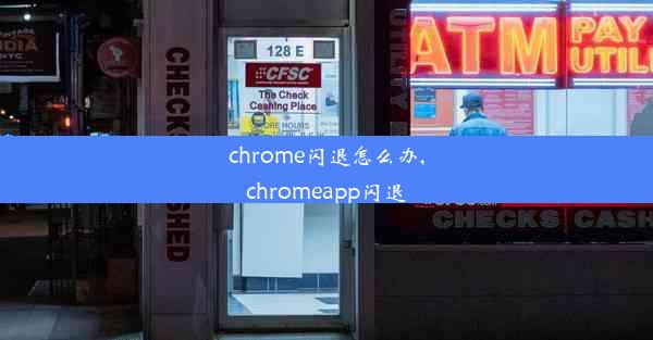 chrome闪退怎么办,chromeapp闪退