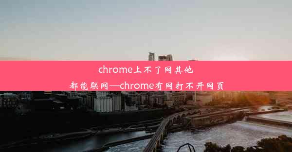 chrome上不了网其他都能联网—chrome有网打不开网页