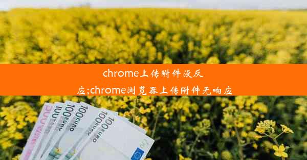 chrome上传附件没反应;chrome浏览器上传附件无响应