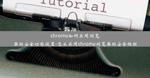 chrome如何关闭浏览器的安全功能设置-怎么关闭chrome浏览器的安全阻拦