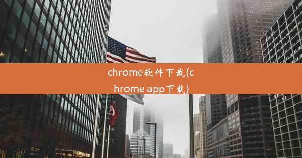 chrome软件下载(chrome app下载)