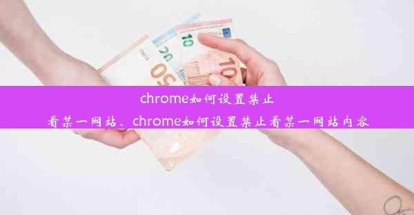 chrome如何设置禁止看某一网站、chrome如何设置禁止看某一网站内容