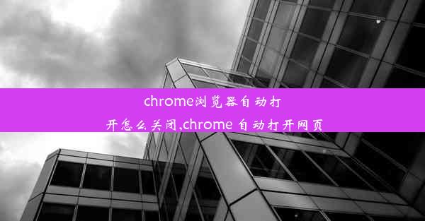 chrome浏览器自动打开怎么关闭,chrome 自动打开网页