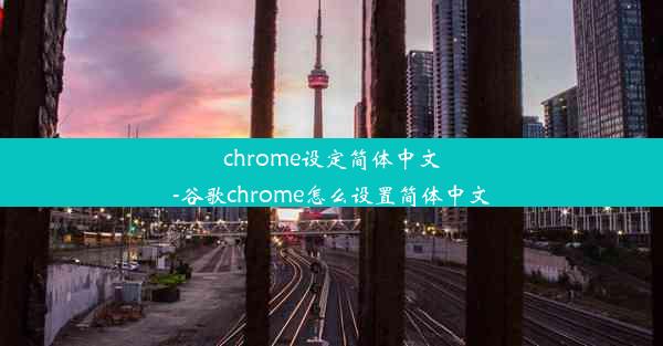 chrome设定简体中文-谷歌chrome怎么设置简体中文