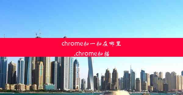 chrome扫一扫在哪里,chrome扫描