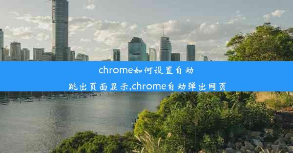 chrome如何设置自动跳出页面显示,chrome自动弹出网页