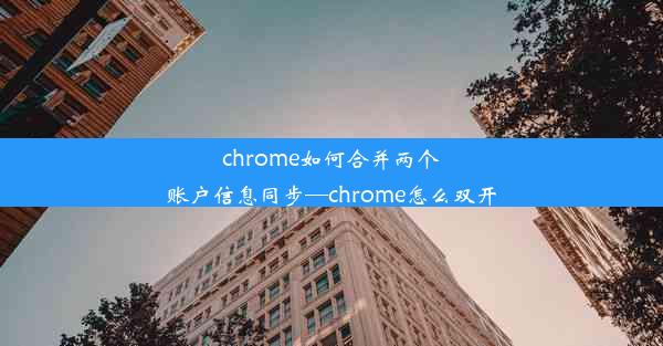 chrome如何合并两个账户信息同步—chrome怎么双开