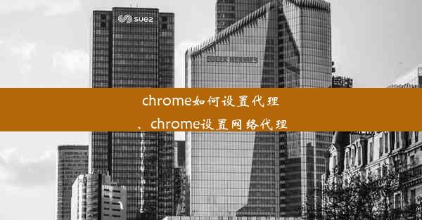 chrome如何设置代理、chrome设置网络代理