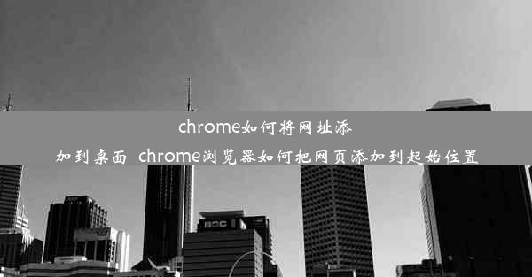 chrome如何将网址添加到桌面_chrome浏览器如何把网页添加到起始位置