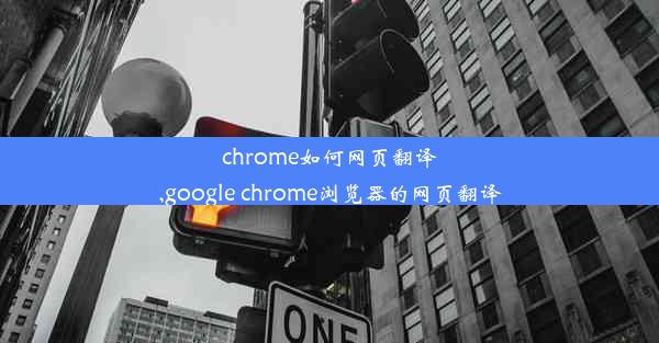 chrome如何网页翻译,google chrome浏览器的网页翻译