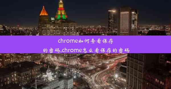 chrome如何查看保存的密码,chrome怎么看保存的密码