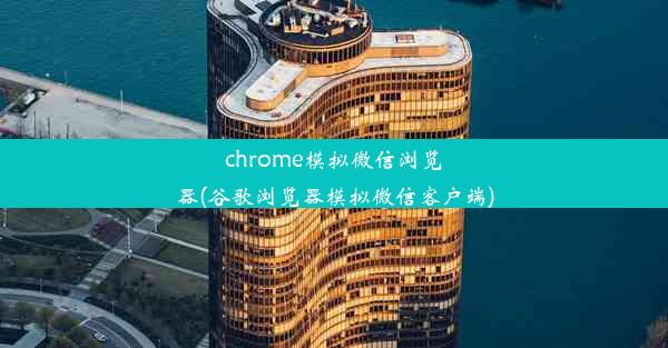 chrome模拟微信浏览器(谷歌浏览器模拟微信客户端)