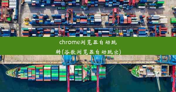 chrome浏览器自动跳转(谷歌浏览器自动跳出)