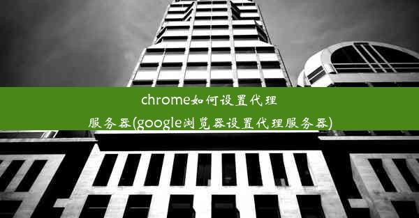 chrome如何设置代理服务器(google浏览器设置代理服务器)