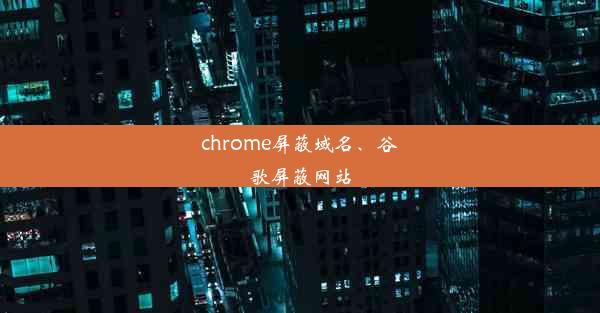 chrome屏蔽域名、谷歌屏蔽网站