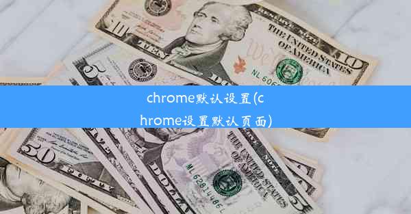 chrome默认设置(chrome设置默认页面)