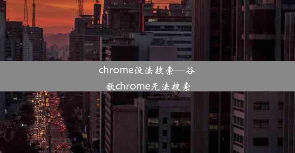 chrome没法搜索—谷歌chrome无法搜索