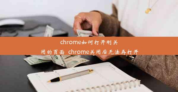 chrome如何打开刚关闭的页面_chrome关闭后无法再打开