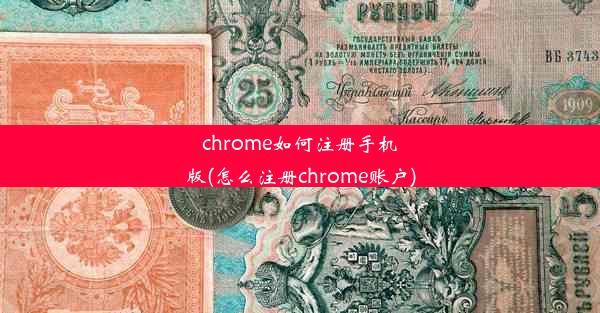 chrome如何注册手机版(怎么注册chrome账户)