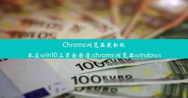 Chrome浏览器最新版本在win10上页面崩溃;chrome浏览器windows