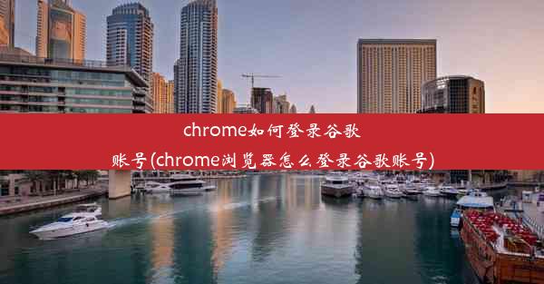 chrome如何登录谷歌账号(chrome浏览器怎么登录谷歌账号)