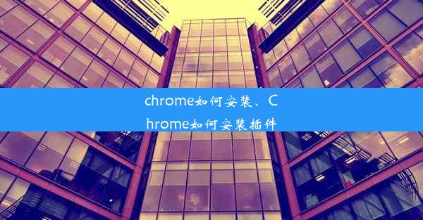 chrome如何安装、Chrome如何安装插件