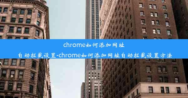 chrome如何添加网址自动拦截设置-chrome如何添加网址自动拦截设置方法