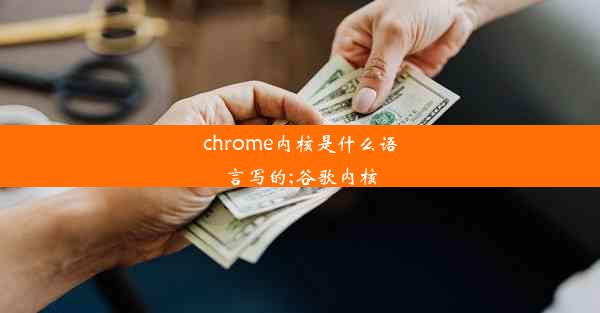 chrome内核是什么语言写的;谷歌内核