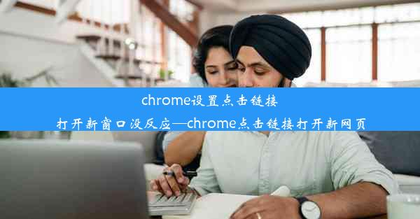 chrome设置点击链接打开新窗口没反应—chrome点击链接打开新网页