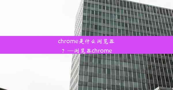 chrome是什么浏览器？—浏览器chrome