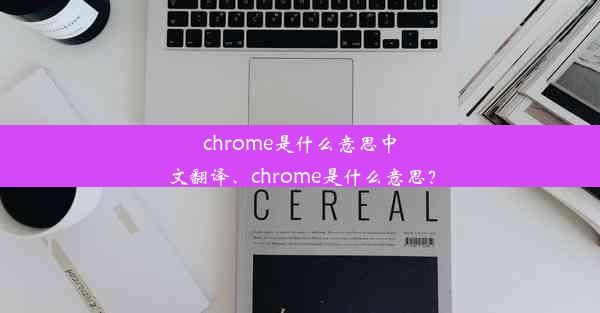 chrome是什么意思中文翻译、chrome是什么意思？