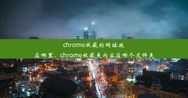 chrome收藏的网址放在哪里、chrome收藏夹内容在哪个文件夹