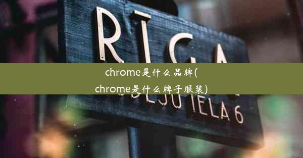 chrome是什么品牌(chrome是什么牌子服装)