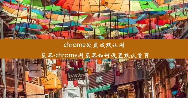 chrome设置成默认浏览器-chrome浏览器如何设置默认首页