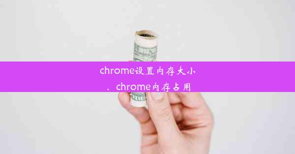 chrome设置内存大小、chrome内存占用