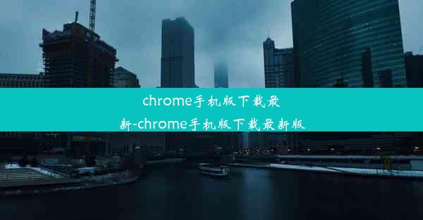 chrome手机版下载最新-chrome手机版下载最新版